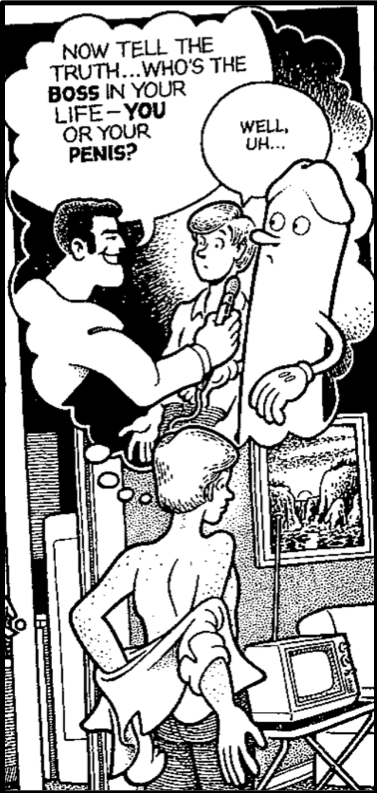 Black and white comic panel that depicts Billy, a young white male is putting on his shirt with his back facing the audience, and above him is a thought bubble that shows him imagining a dark haired, male talkshow host is interviewing him and his penis, asking Billy who is in charge of his life--him or his penis?